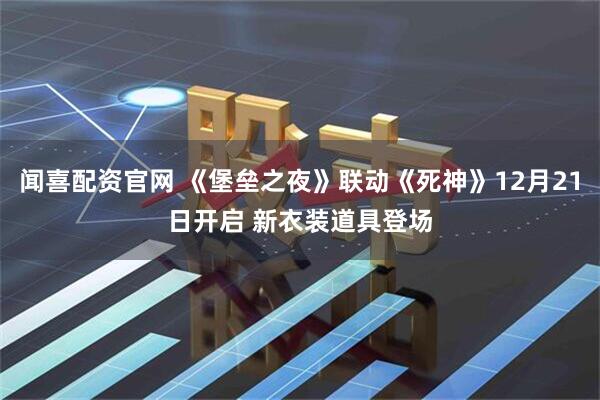闻喜配资官网 《堡垒之夜》联动《死神》12月21日开启 新衣装道具登场