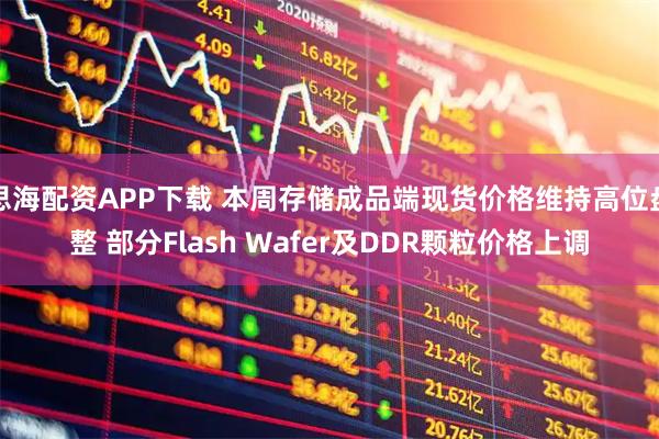 思海配资APP下载 本周存储成品端现货价格维持高位盘整 部分Flash Wafer及DDR颗粒价格上调